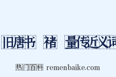 旧唐书·褚旡量传近义词是什么意思的图片